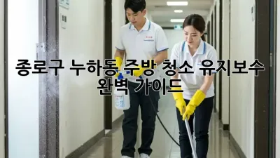 종로구 누하동 주방 청소 유지보수 완벽 가이드